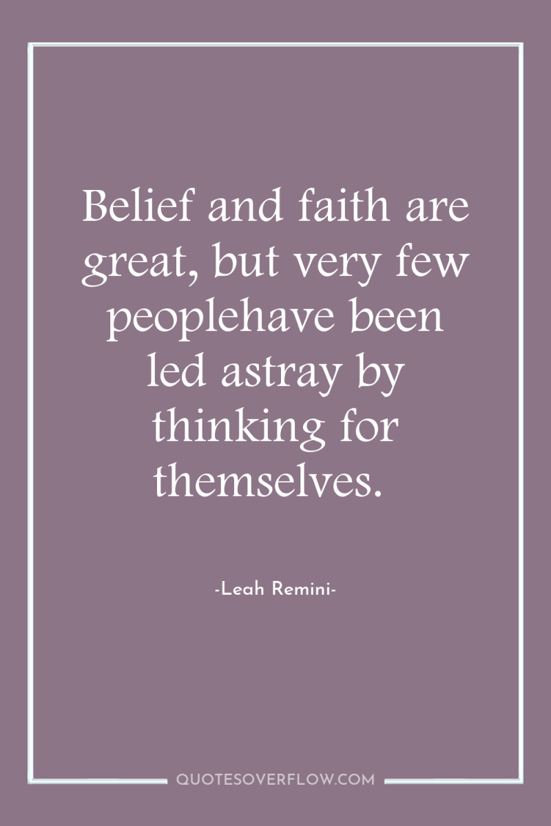 Belief and faith are great, but very few peoplehave been...