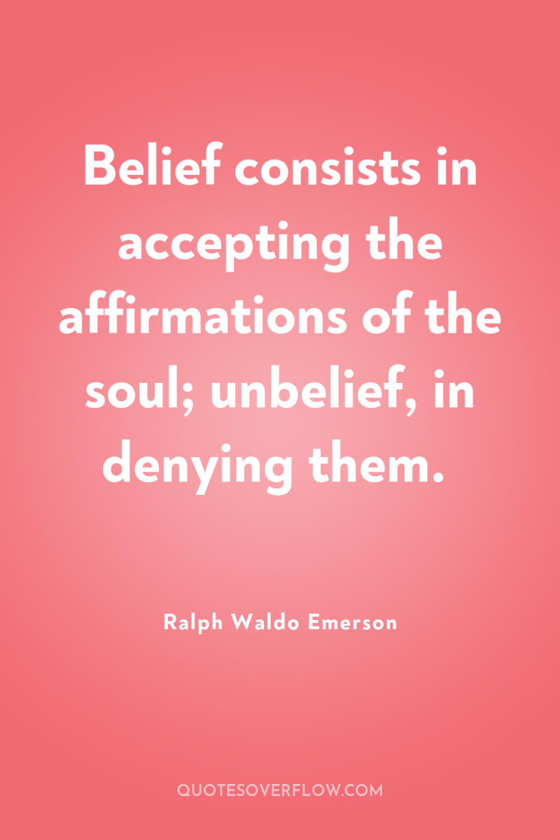 Belief consists in accepting the affirmations of the soul; unbelief,...