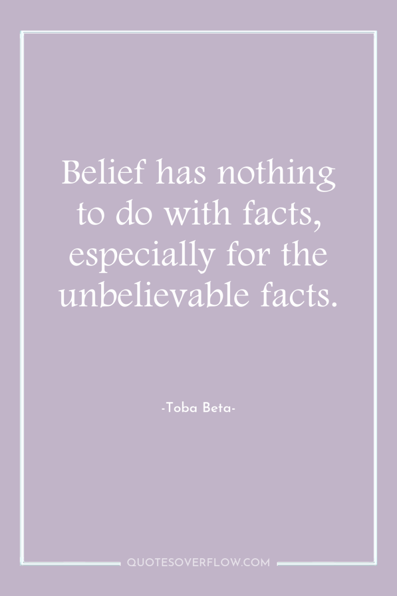Belief has nothing to do with facts, especially for the...
