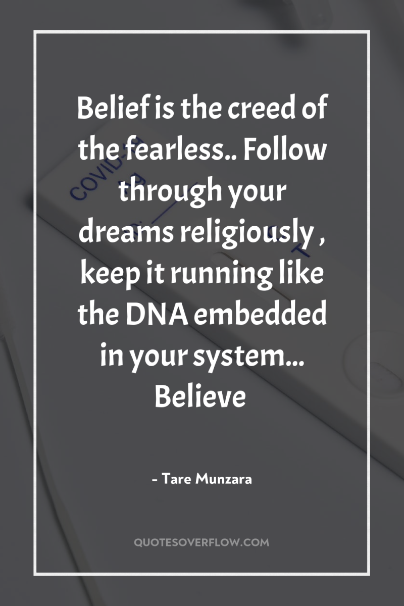 Belief is the creed of the fearless.. Follow through your...