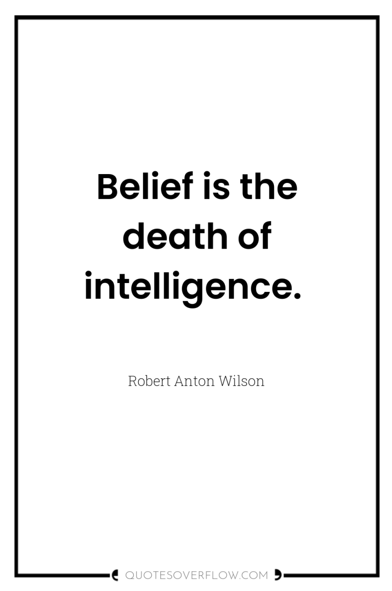 Belief is the death of intelligence. 