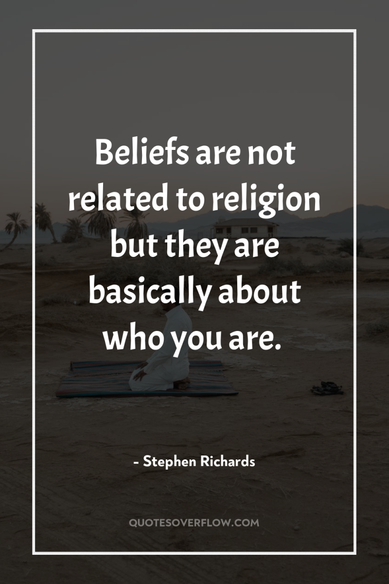 Beliefs are not related to religion but they are basically...