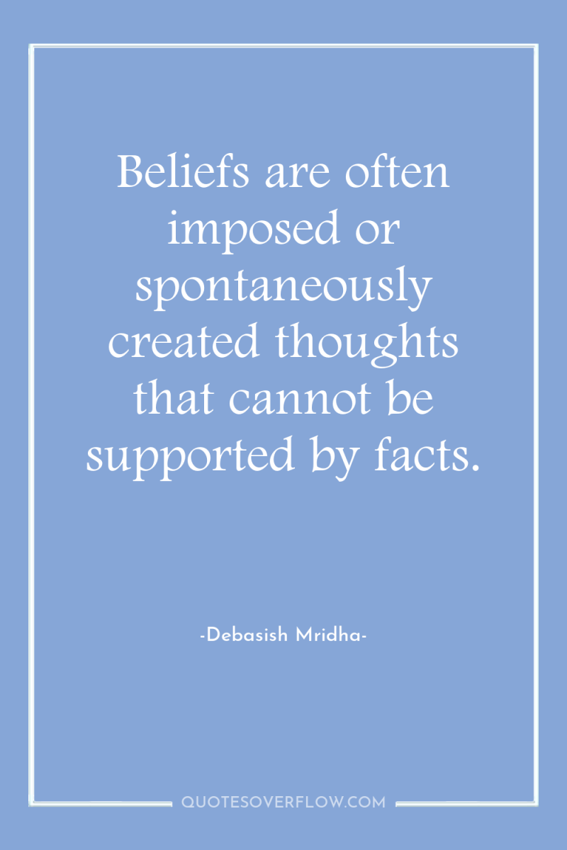 Beliefs are often imposed or spontaneously created thoughts that cannot...