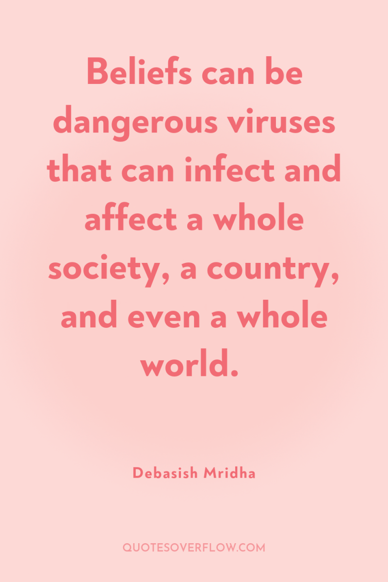 Beliefs can be dangerous viruses that can infect and affect...