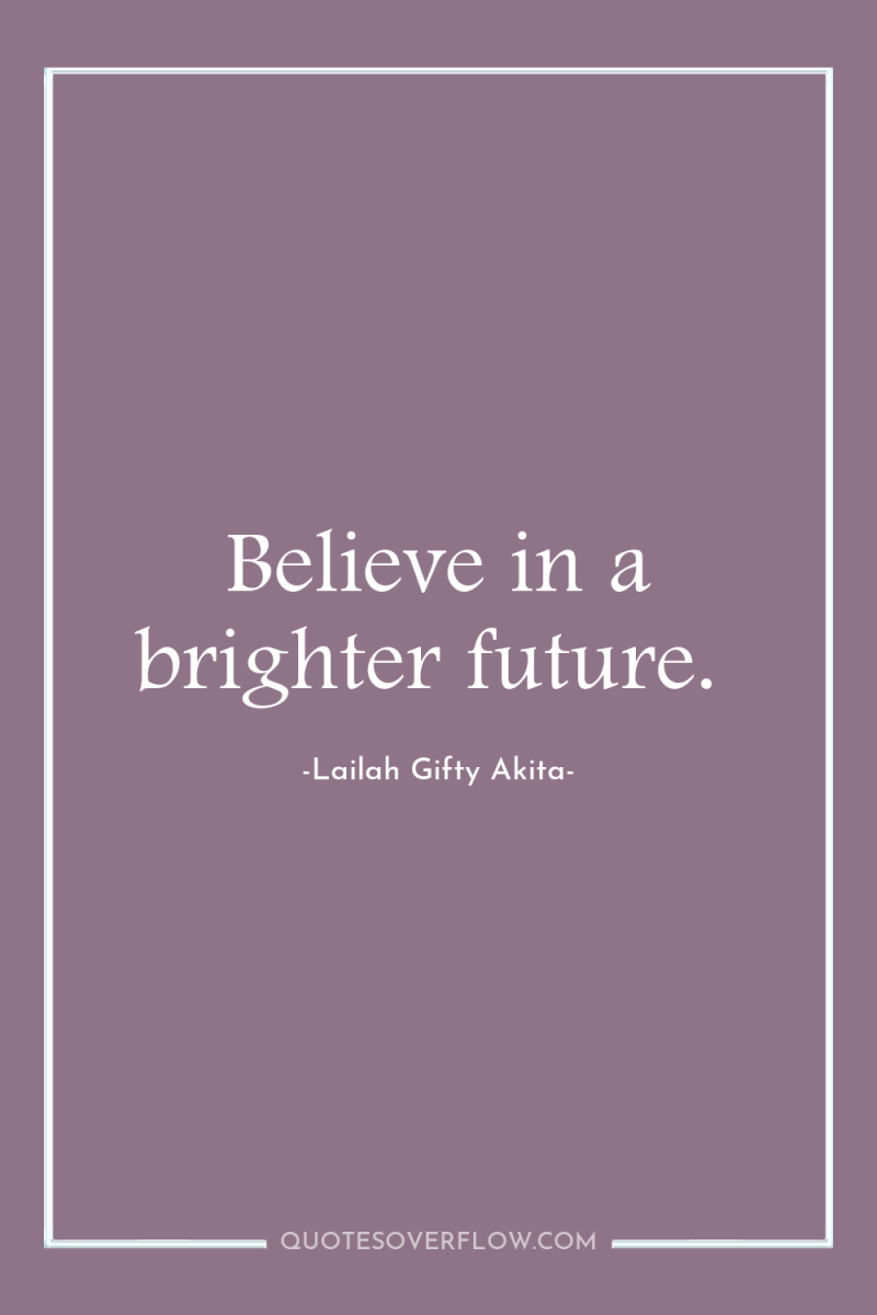 Believe in a brighter future. 