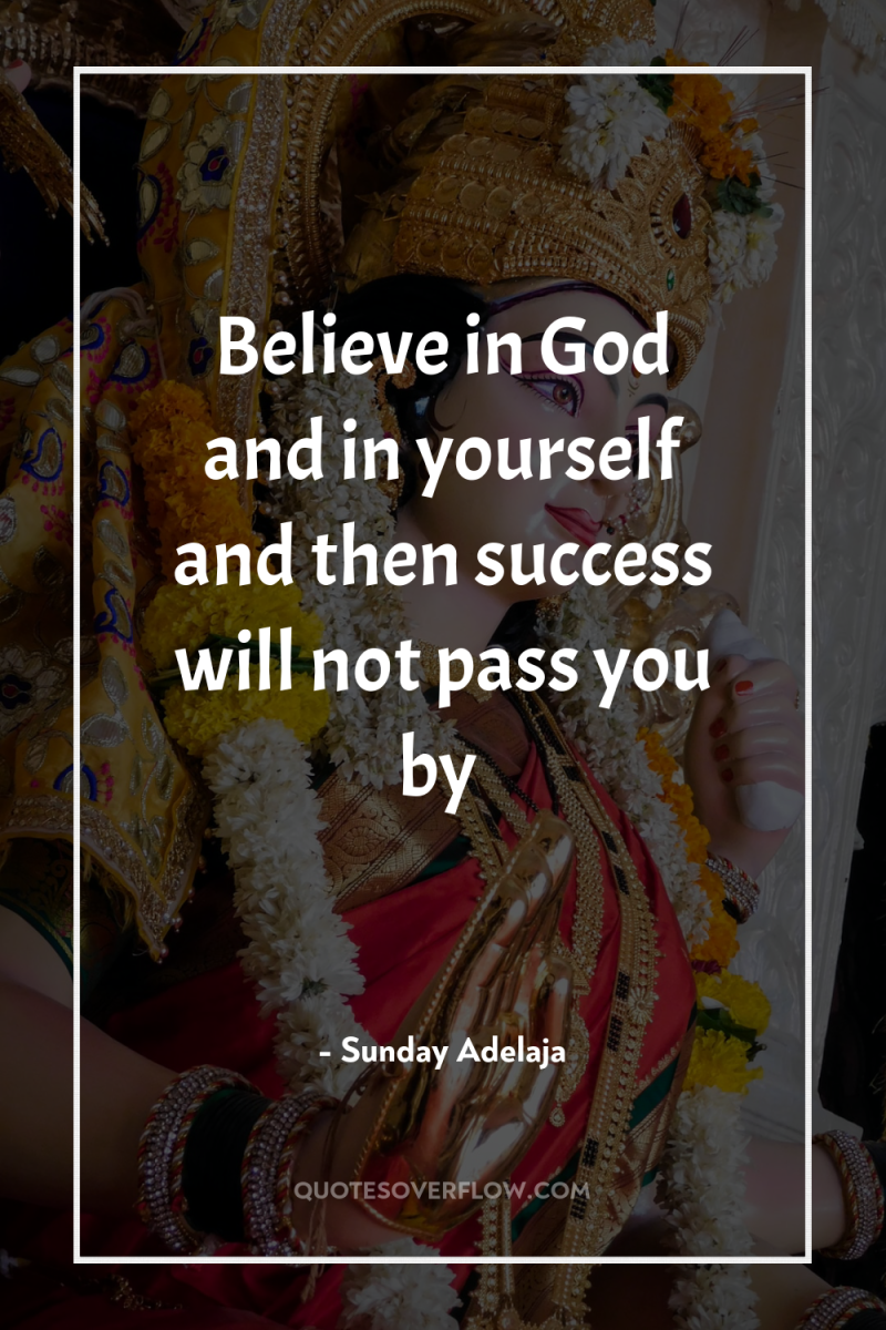 Believe in God and in yourself and then success will...