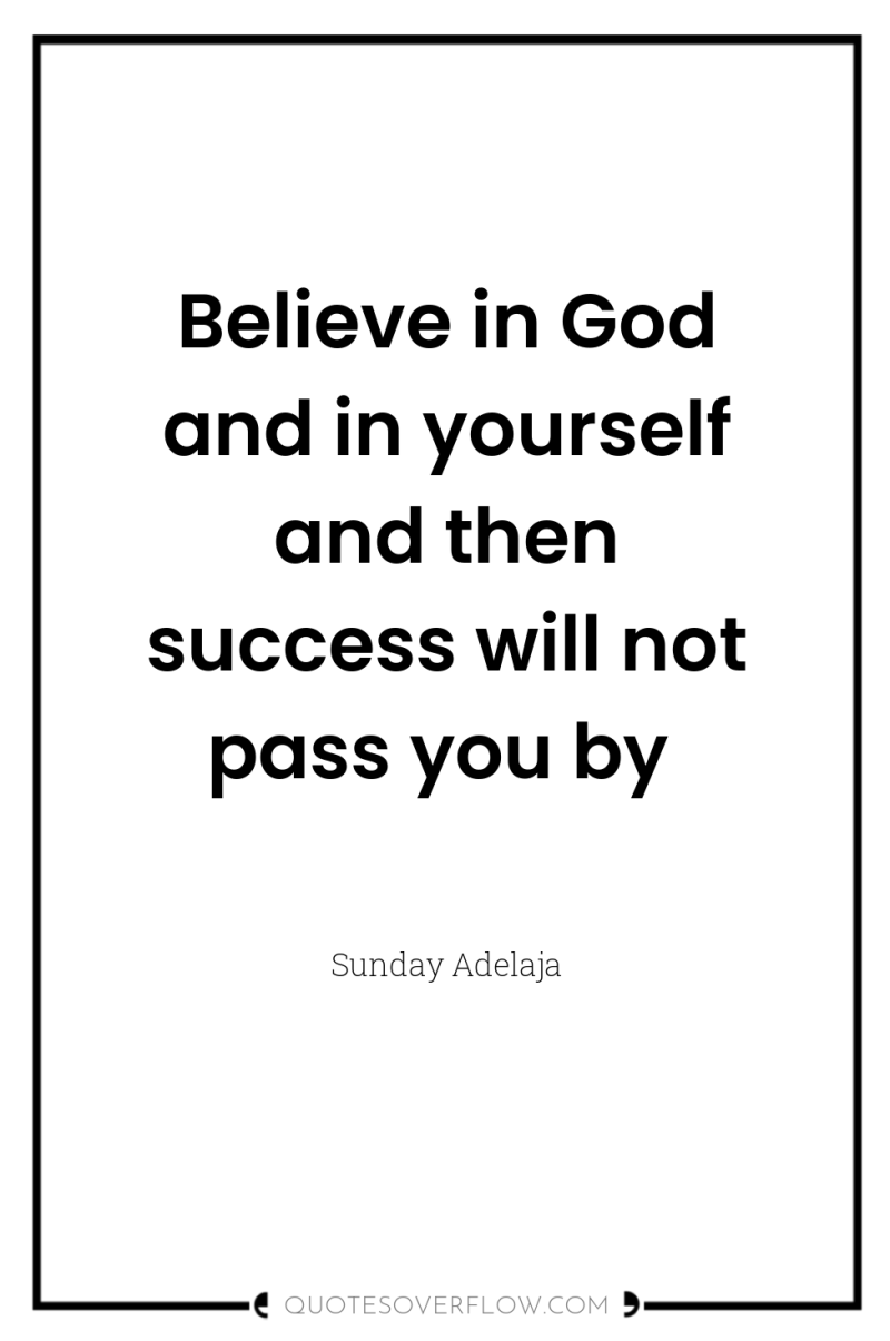 Believe in God and in yourself and then success will...