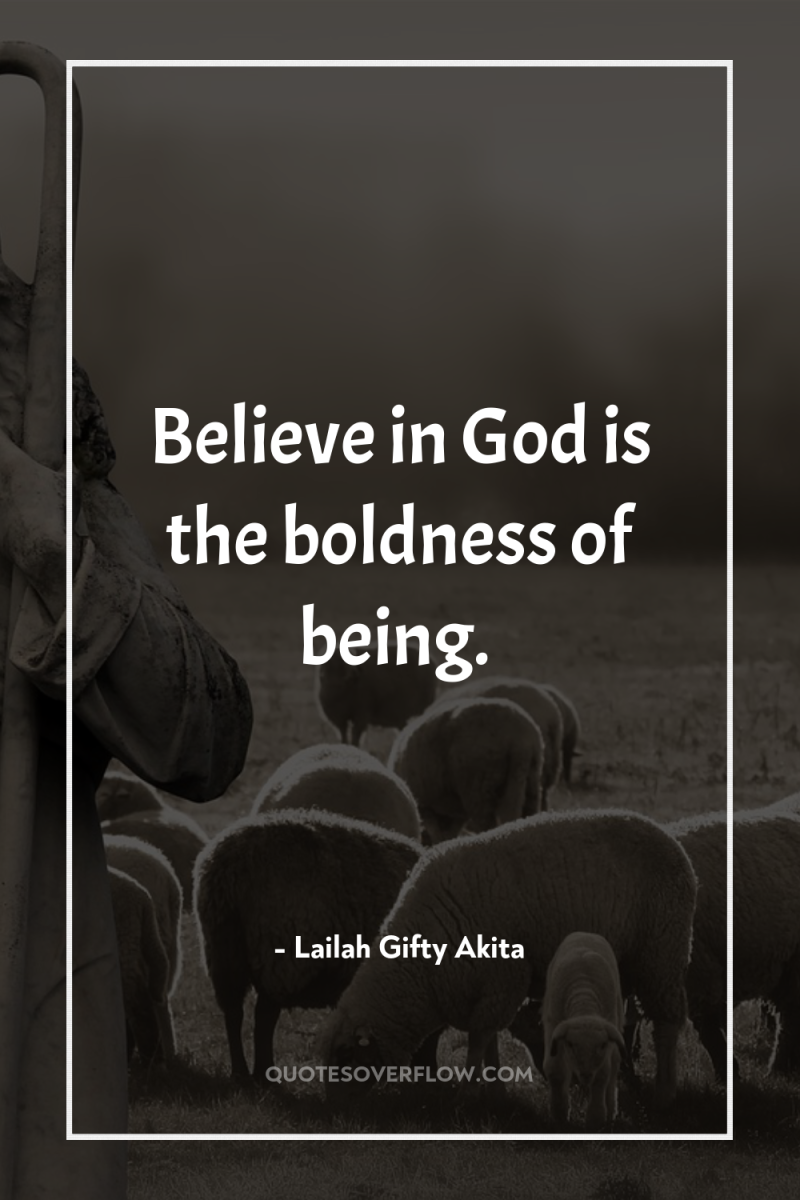 Believe in God is the boldness of being. 