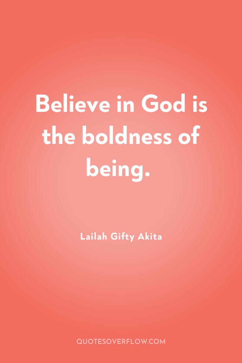 Believe in God is the boldness of being. 