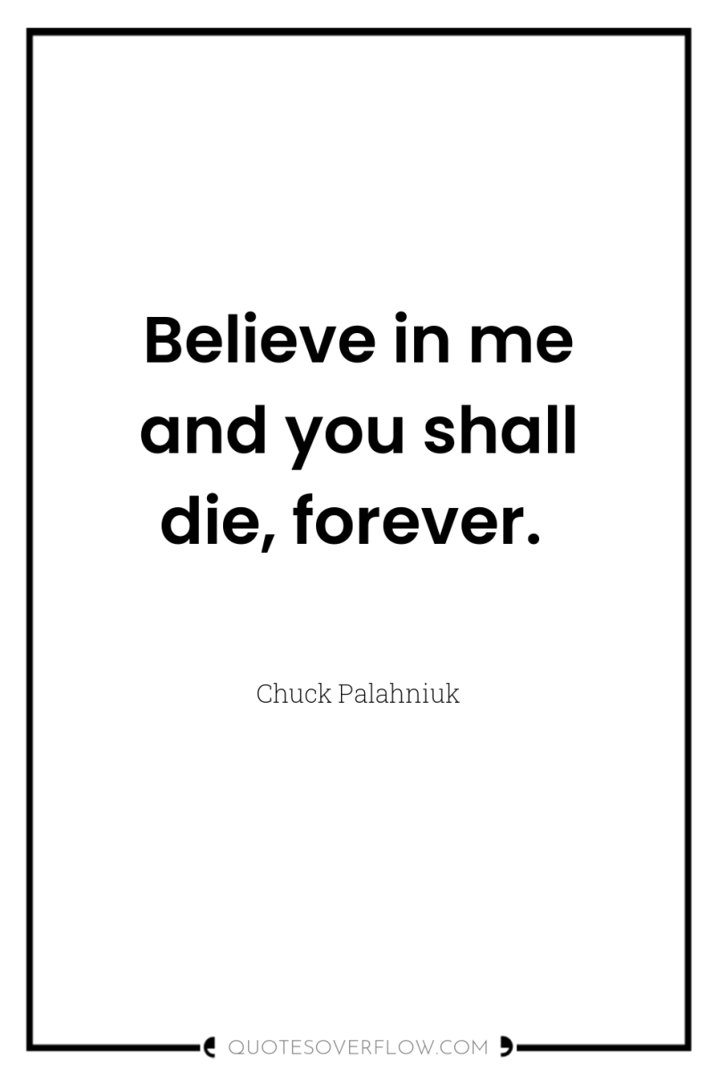 Believe in me and you shall die, forever. 