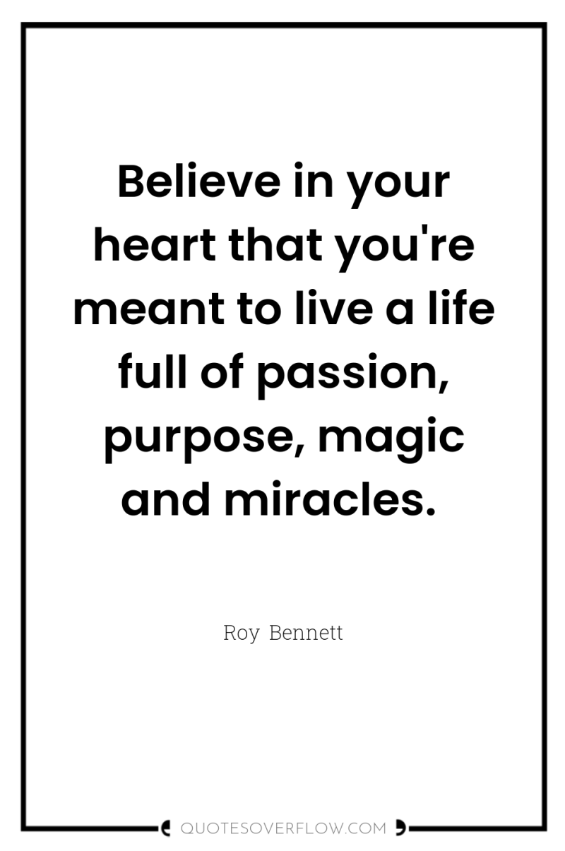 Believe in your heart that you're meant to live a...