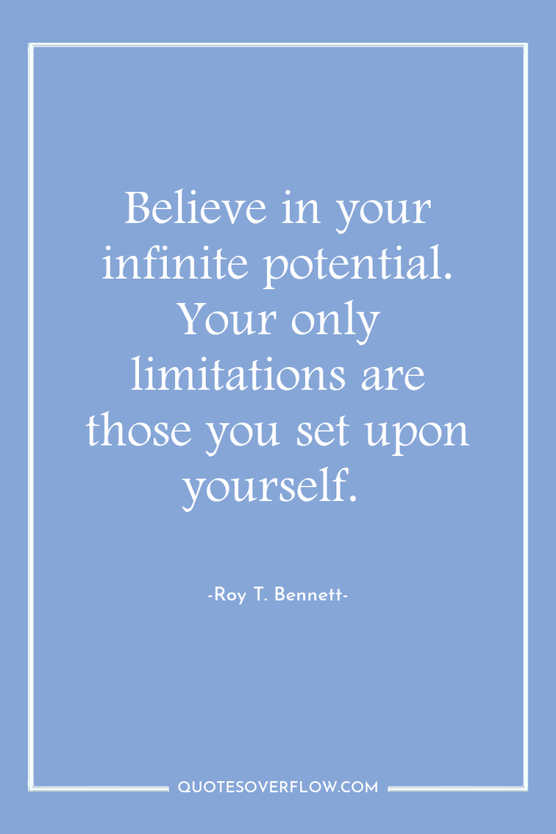 Believe in your infinite potential. Your only limitations are those...