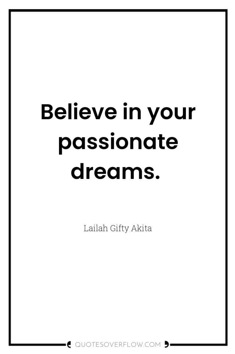 Believe in your passionate dreams. 