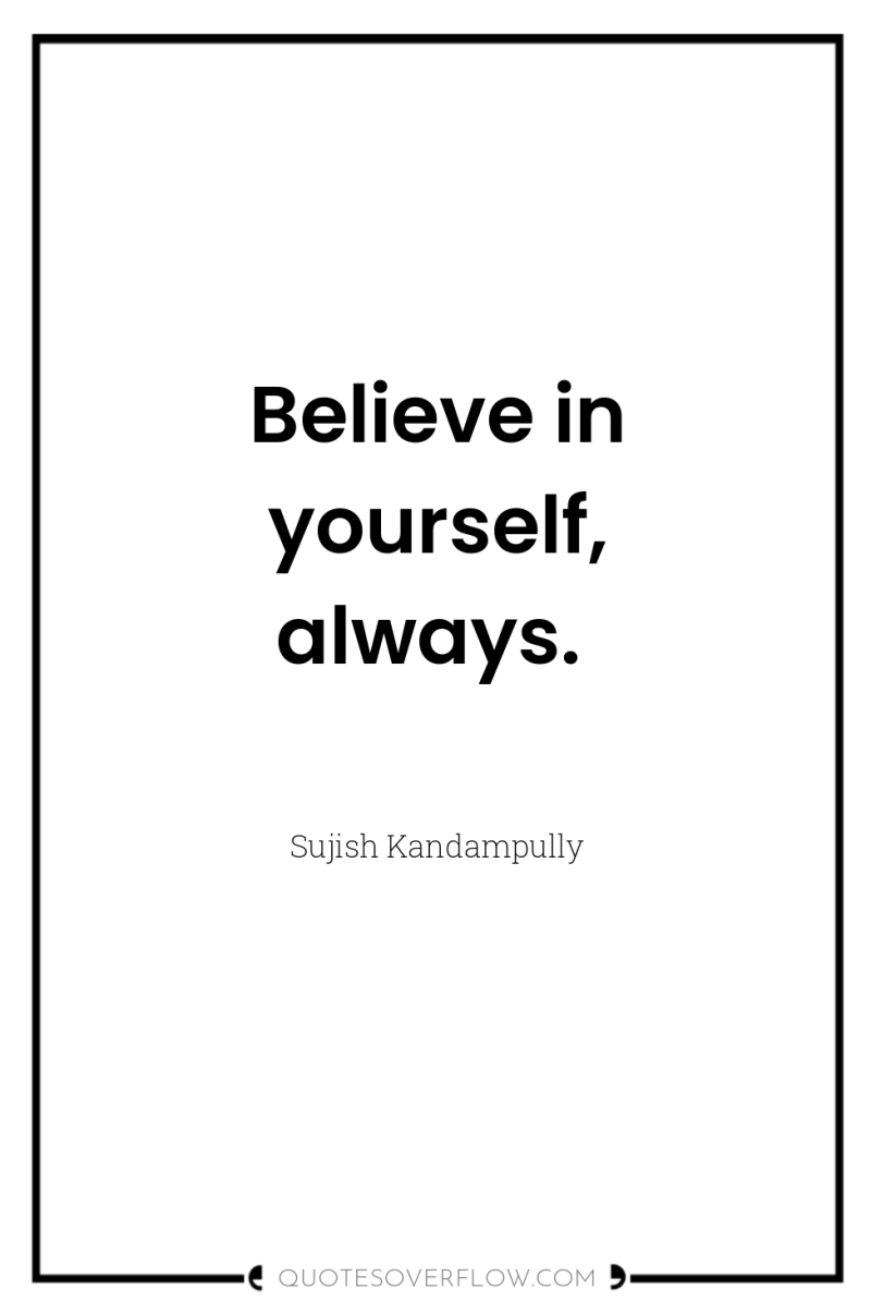 Believe in yourself, always. 