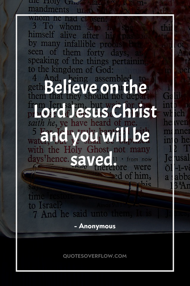 Believe on the Lord Jesus Christ and you will be...