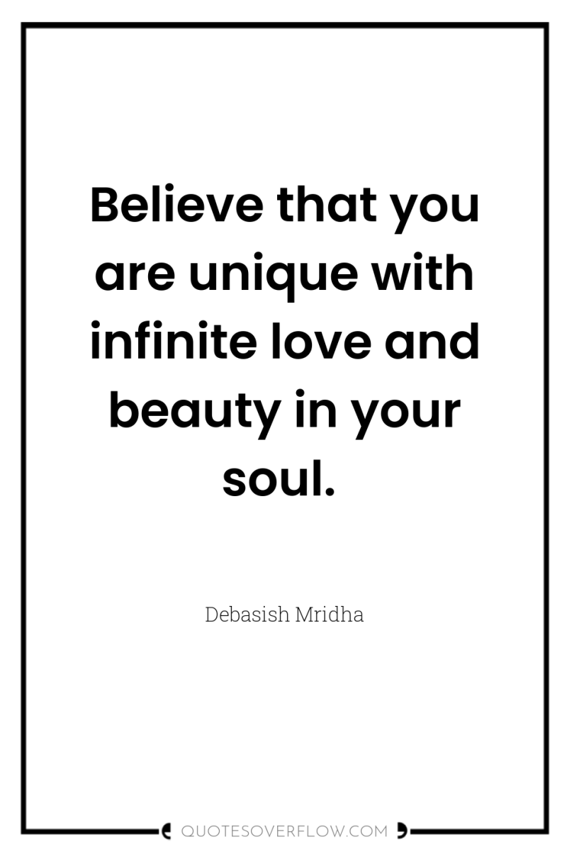 Believe that you are unique with infinite love and beauty...
