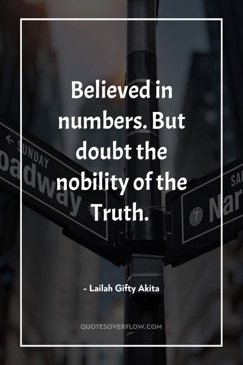 Believed in numbers. But doubt the nobility of the Truth. 