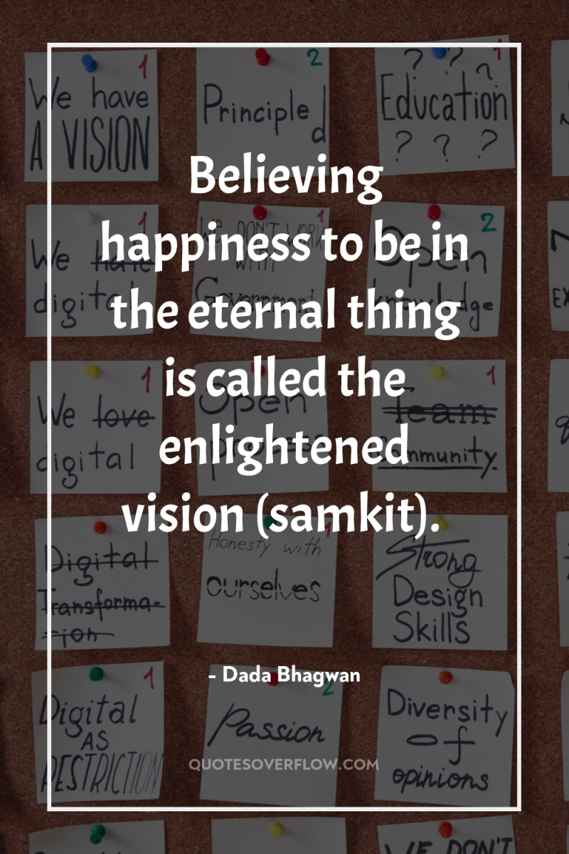 Believing happiness to be in the eternal thing is called...