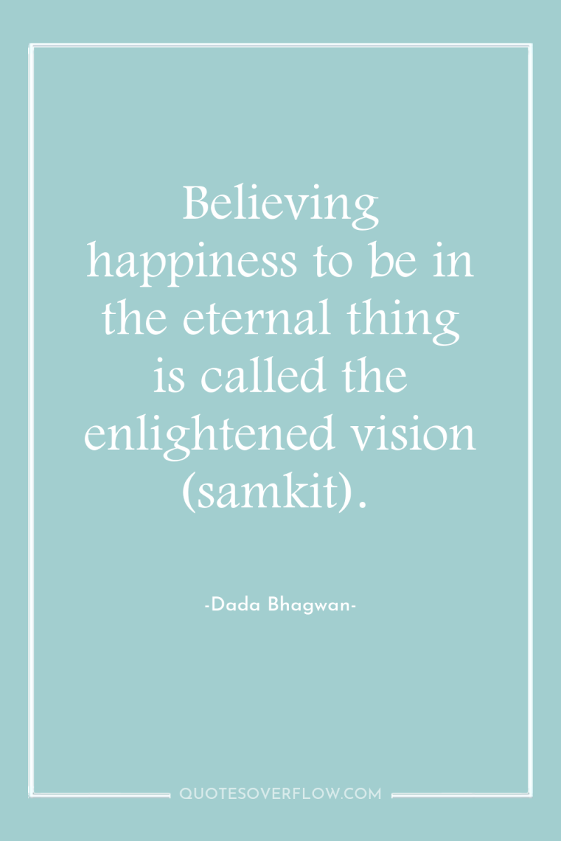Believing happiness to be in the eternal thing is called...