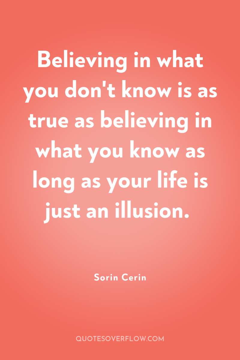 Believing in what you don't know is as true as...