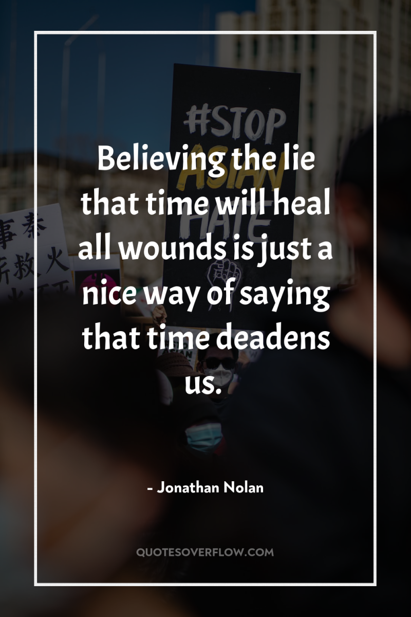 Believing the lie that time will heal all wounds is...