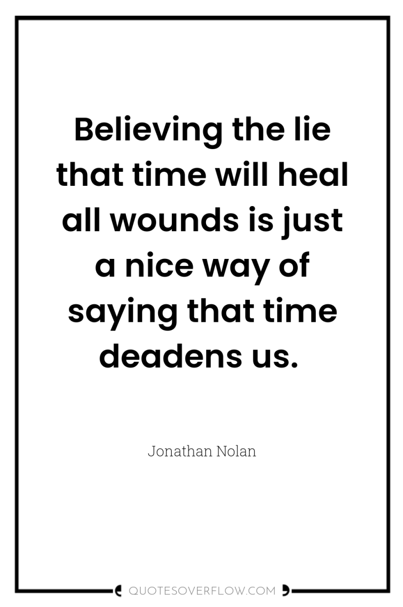 Believing the lie that time will heal all wounds is...