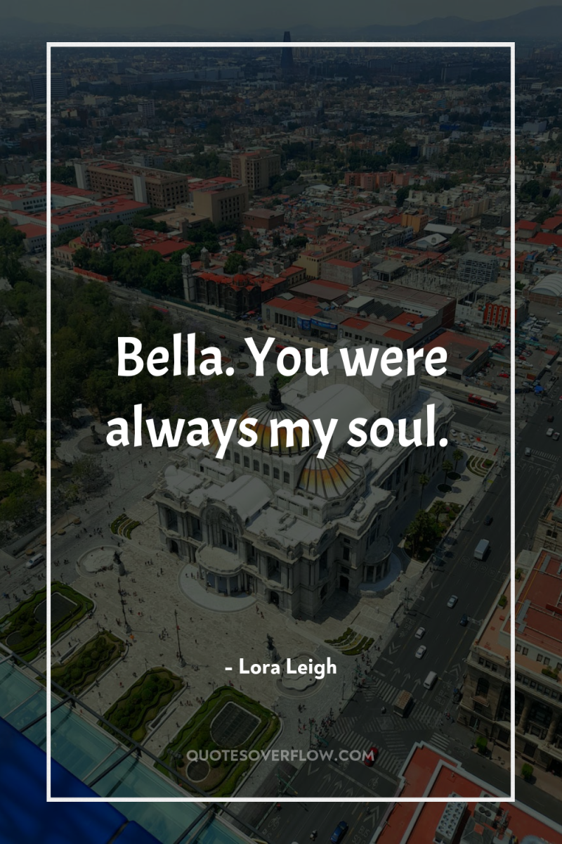 Bella. You were always my soul. 
