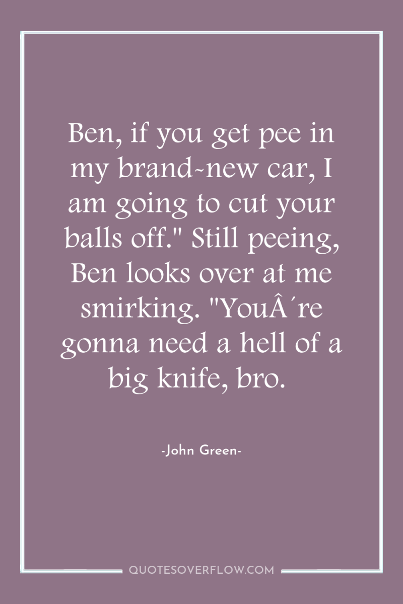 Ben, if you get pee in my brand-new car, I...