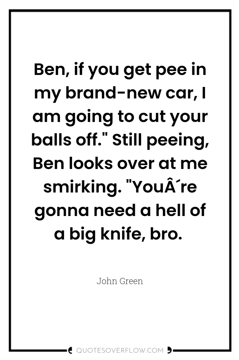 Ben, if you get pee in my brand-new car, I...