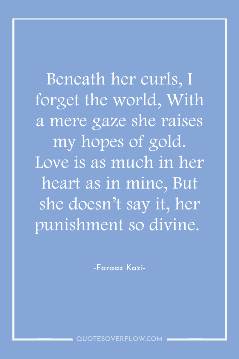 Beneath her curls, I forget the world, With a mere...