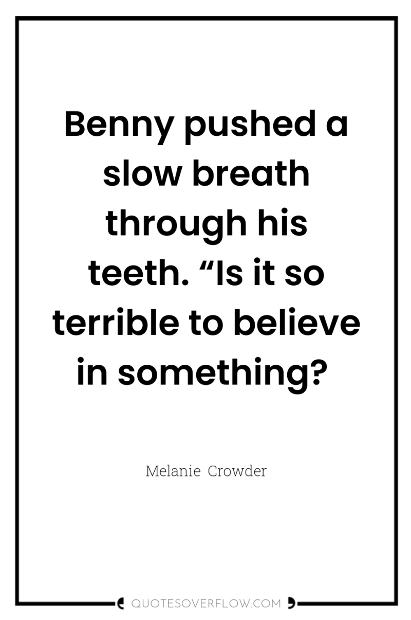 Benny pushed a slow breath through his teeth. “Is it...