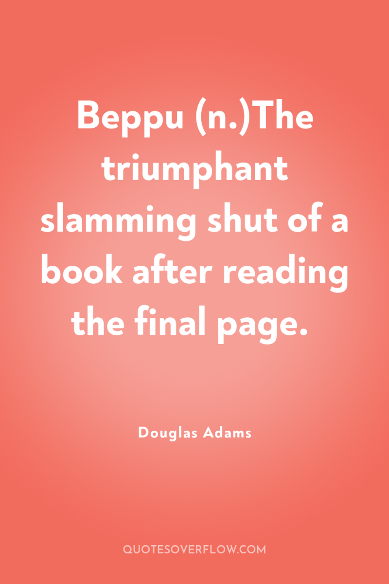 Beppu (n.)The triumphant slamming shut of a book after reading...