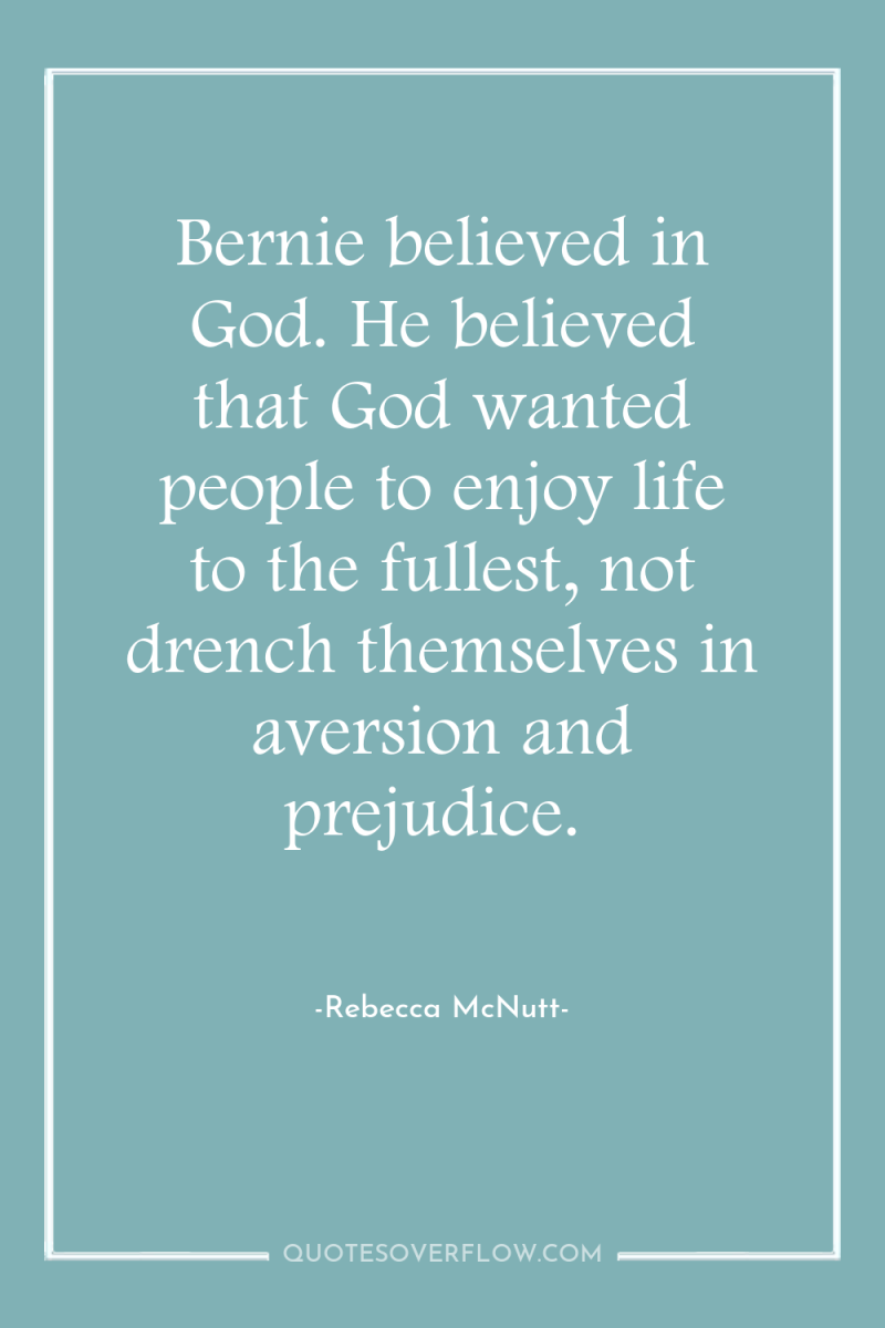 Bernie believed in God. He believed that God wanted people...