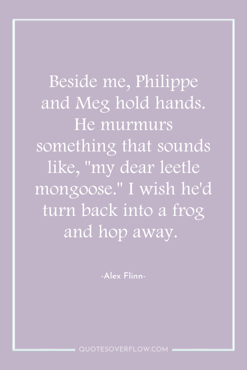 Beside me, Philippe and Meg hold hands. He murmurs something...