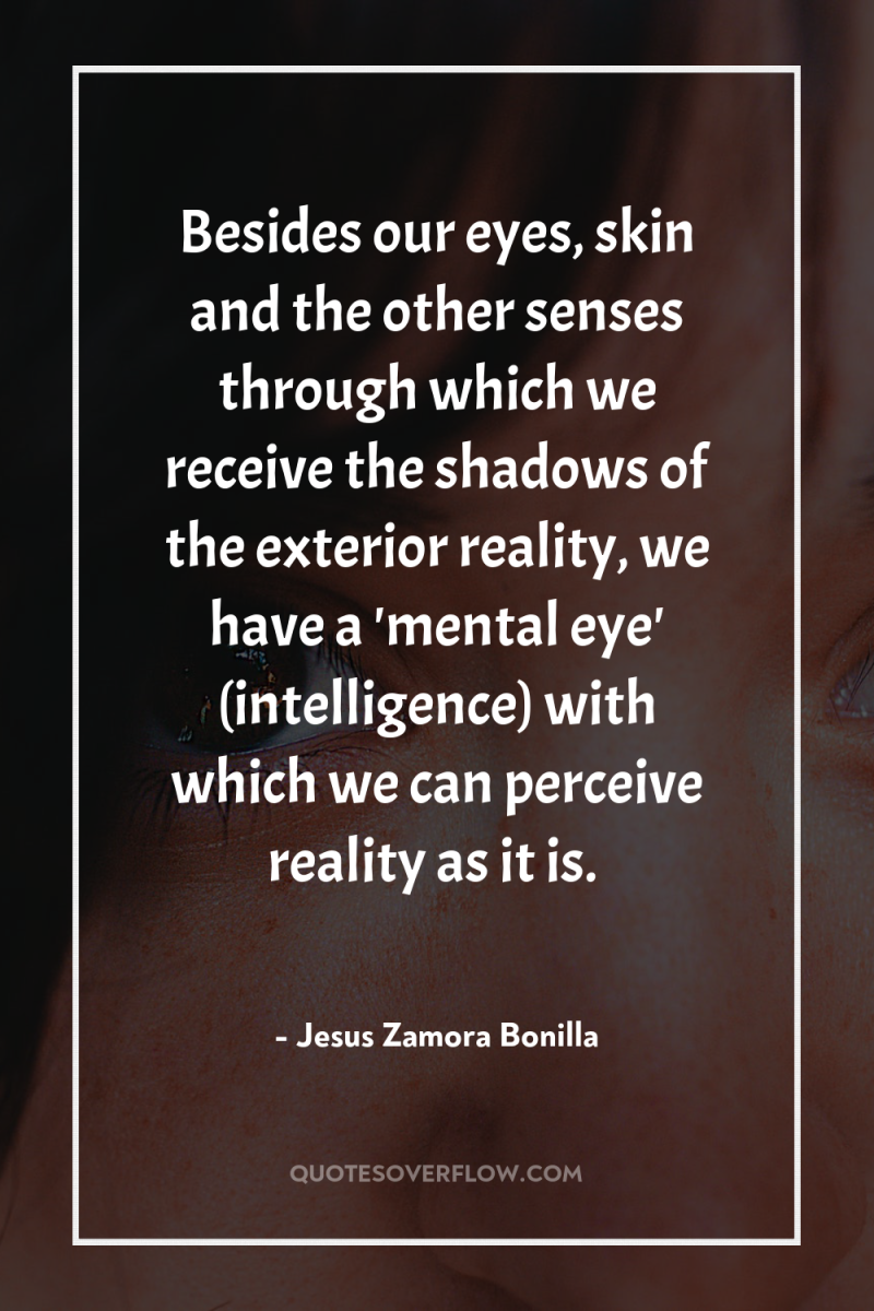 Besides our eyes, skin and the other senses through which...