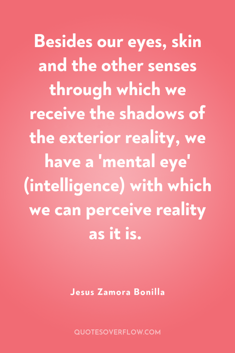 Besides our eyes, skin and the other senses through which...
