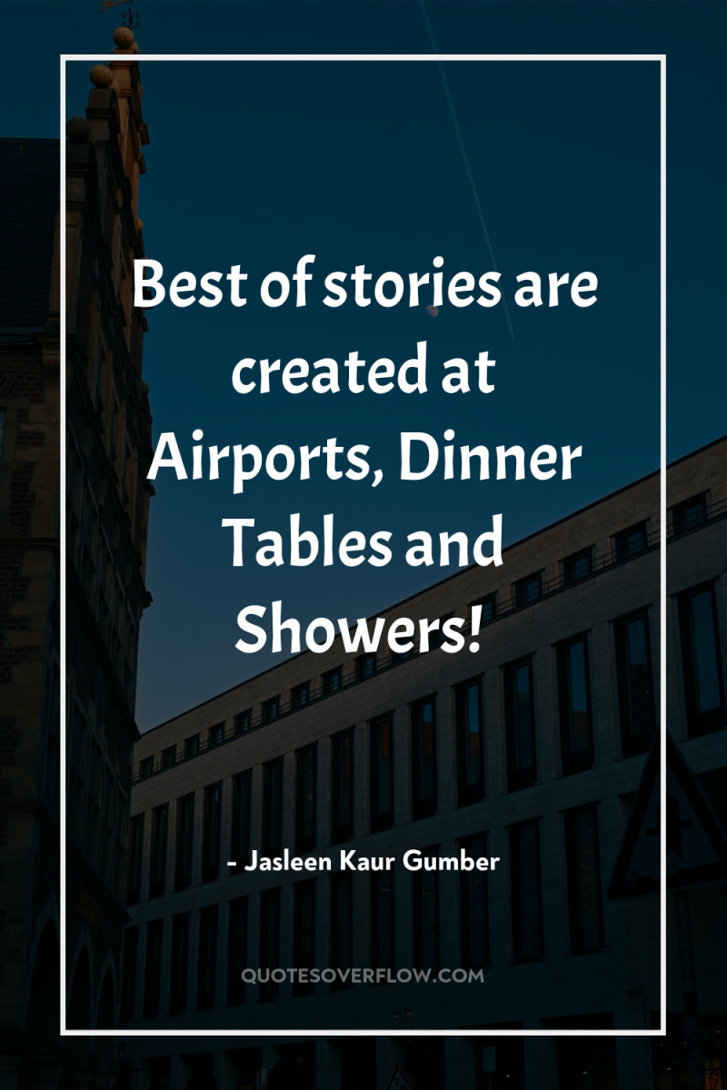 Best of stories are created at Airports, Dinner Tables and...