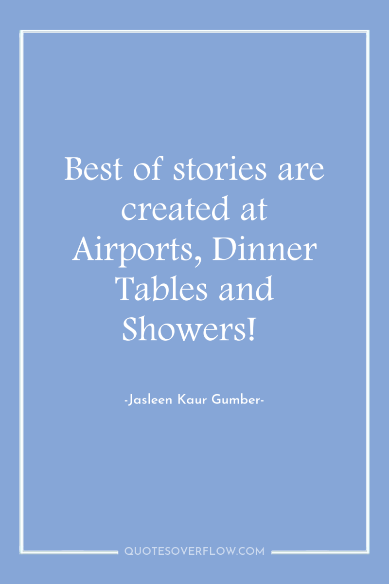Best of stories are created at Airports, Dinner Tables and...