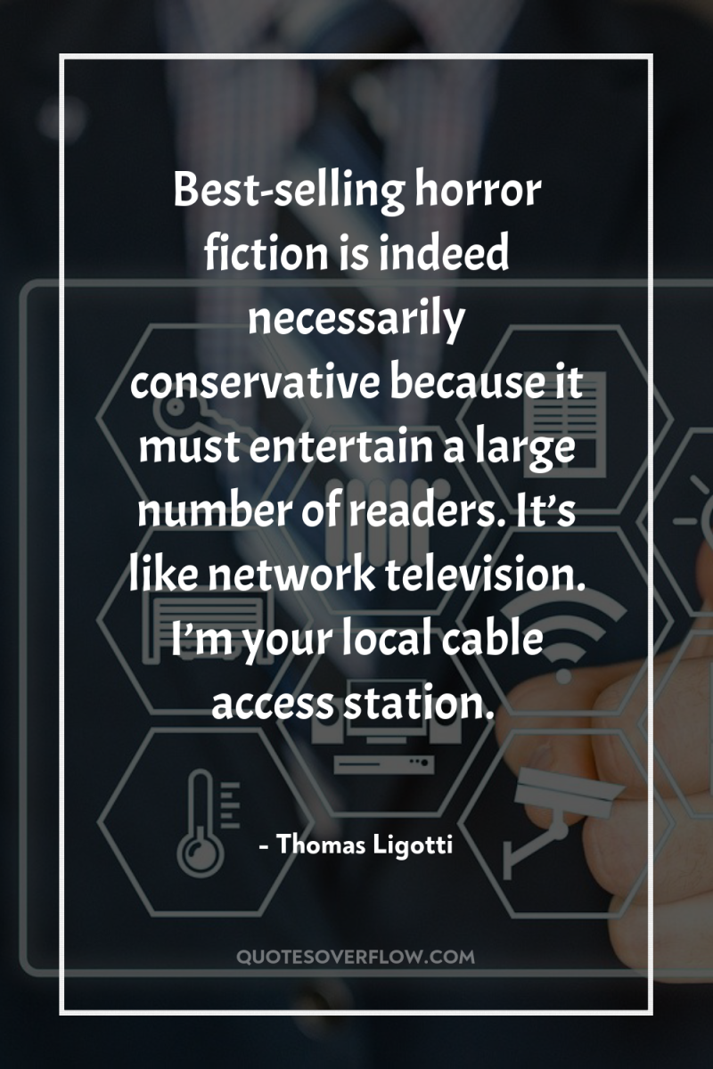 Best-selling horror fiction is indeed necessarily conservative because it must...