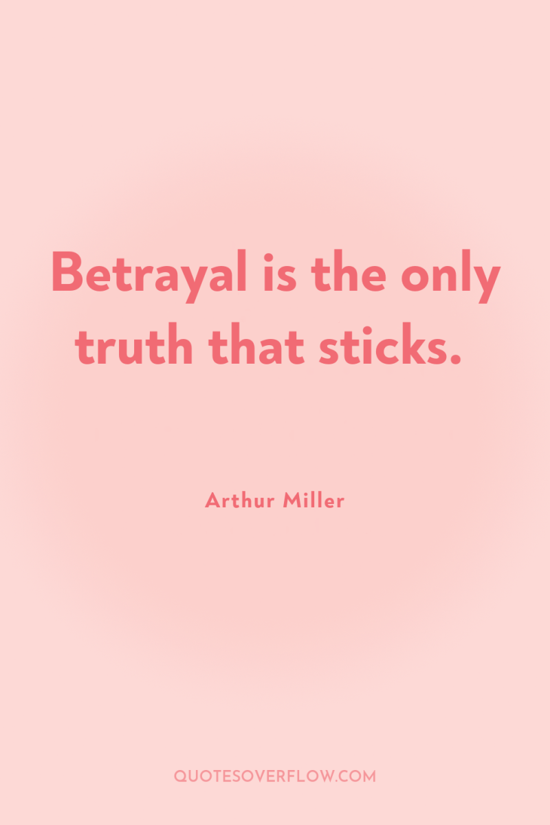 Betrayal is the only truth that sticks. 