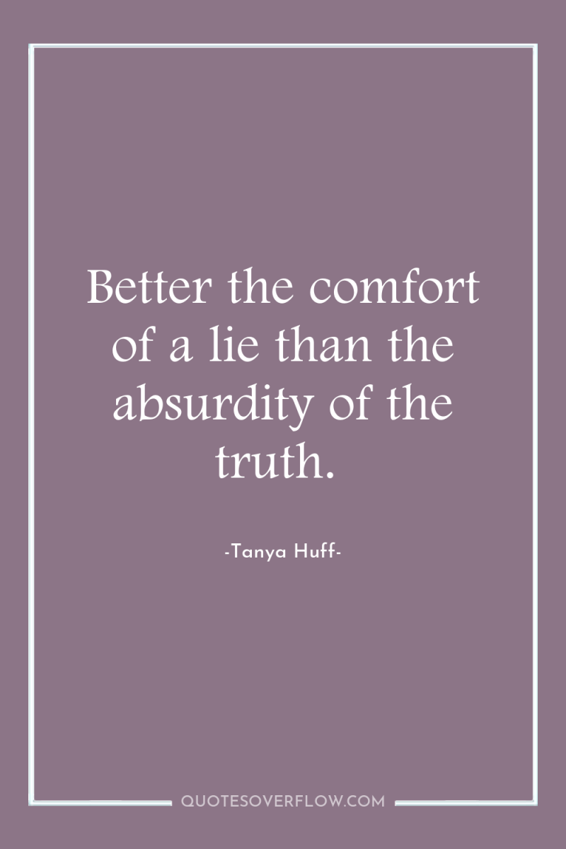Better the comfort of a lie than the absurdity of...