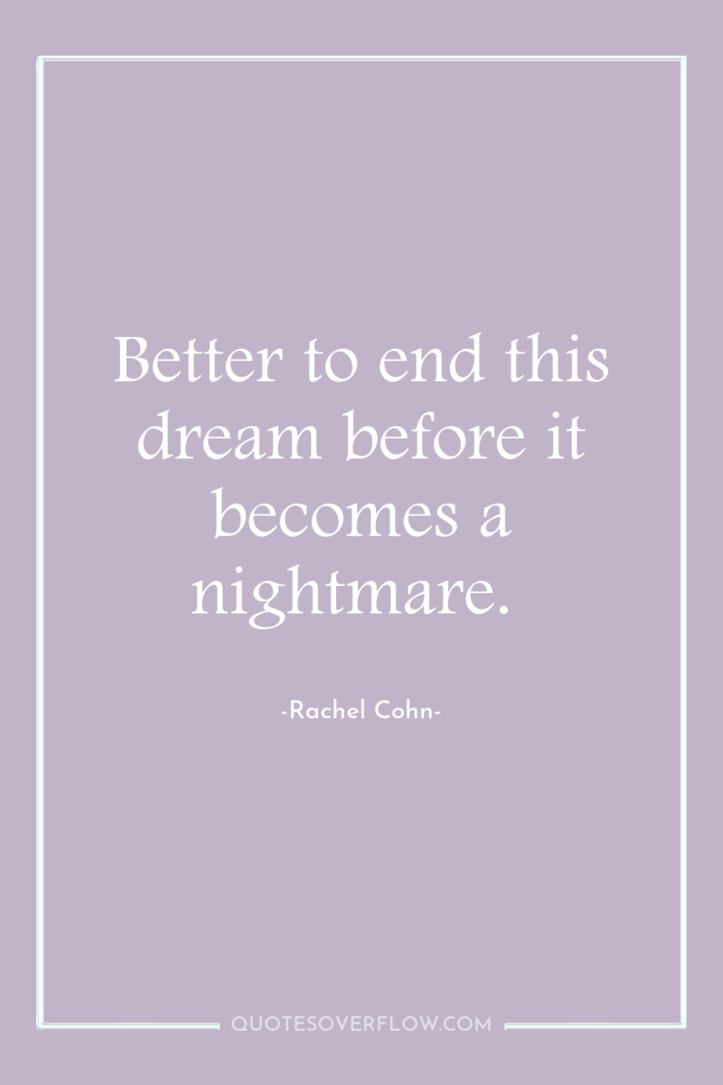 Better to end this dream before it becomes a nightmare. 