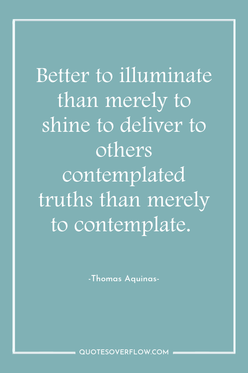 Better to illuminate than merely to shine to deliver to...