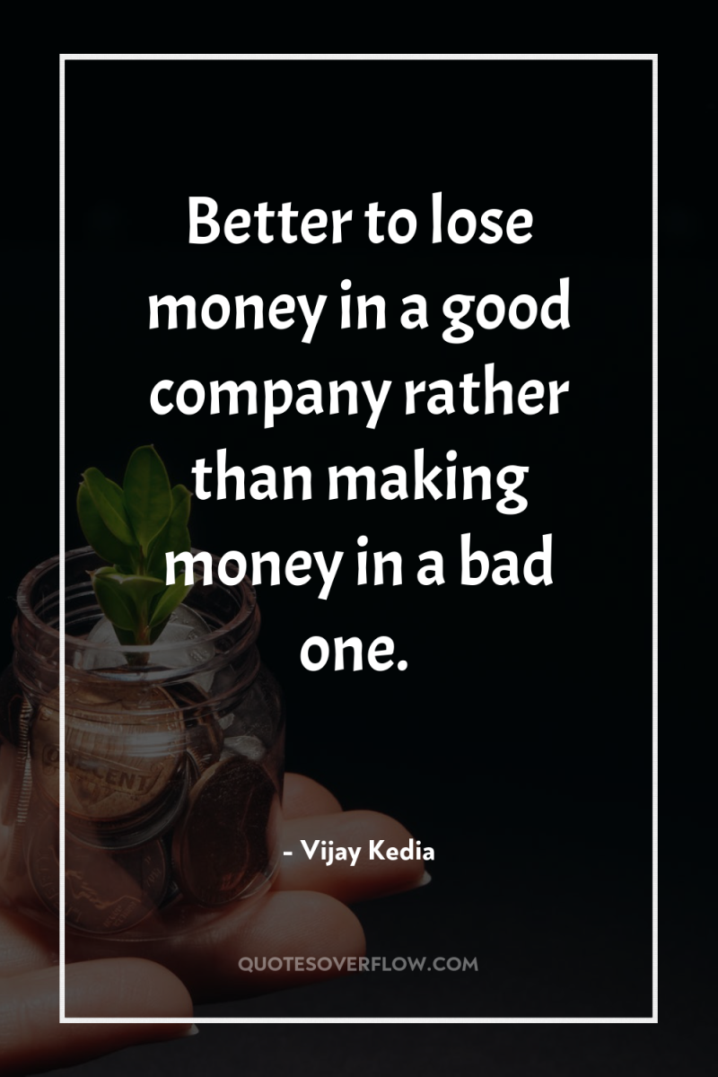 Better to lose money in a good company rather than...