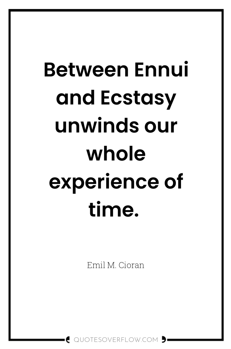 Between Ennui and Ecstasy unwinds our whole experience of time. 