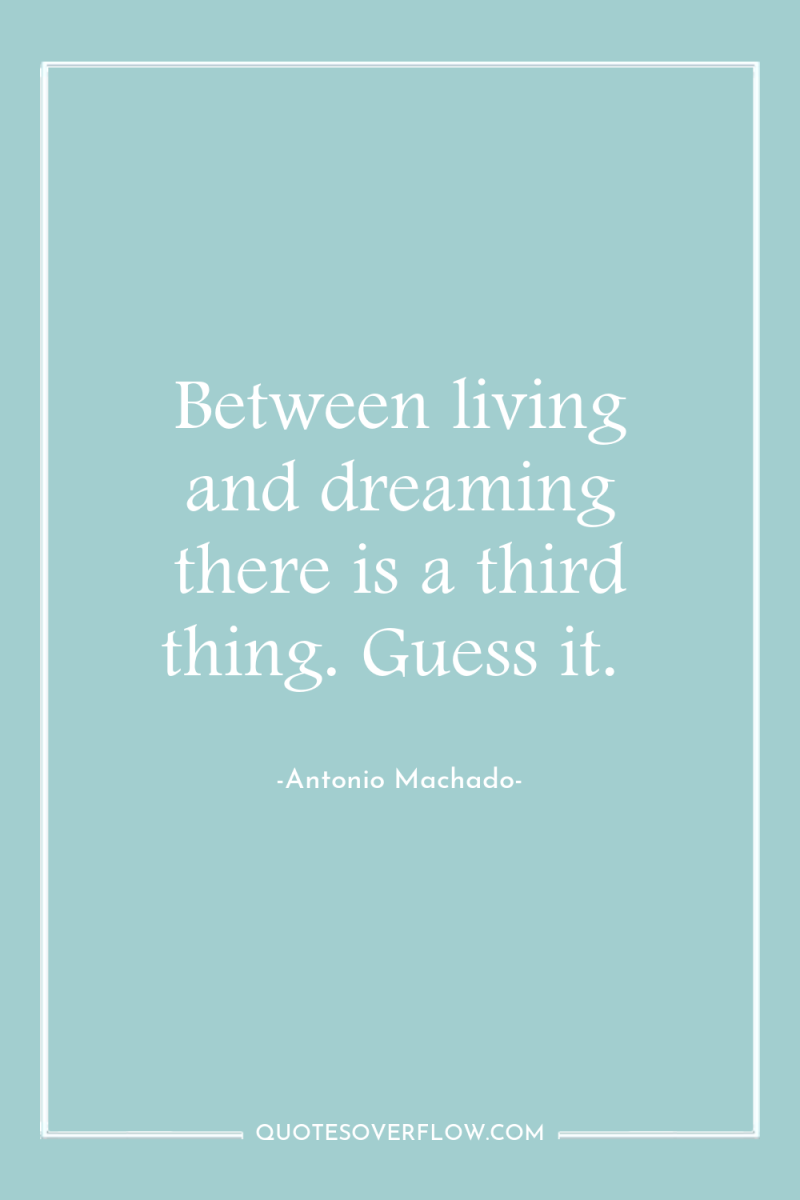 Between living and dreaming there is a third thing. Guess...