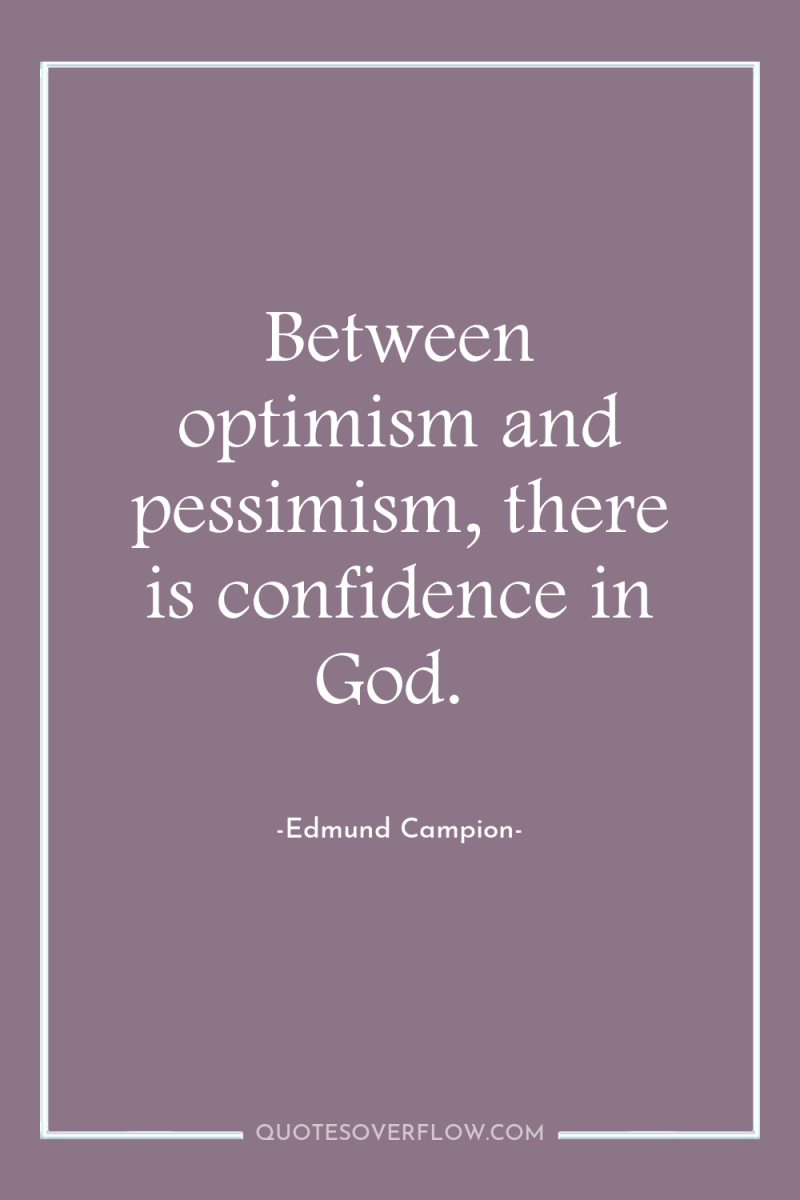 Between optimism and pessimism, there is confidence in God. 