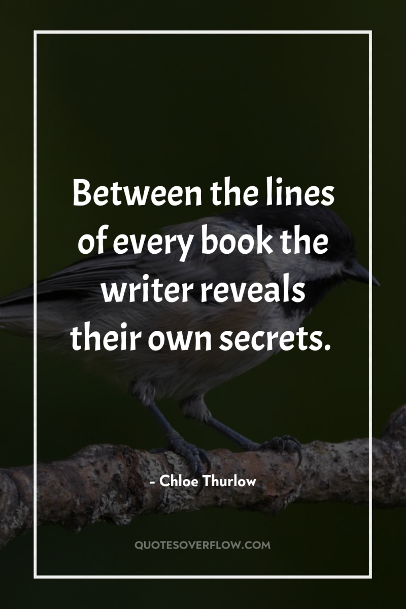 Between the lines of every book the writer reveals their...