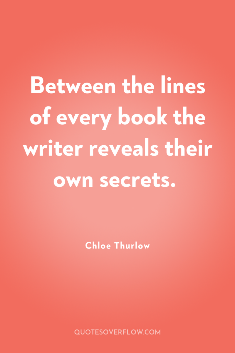 Between the lines of every book the writer reveals their...
