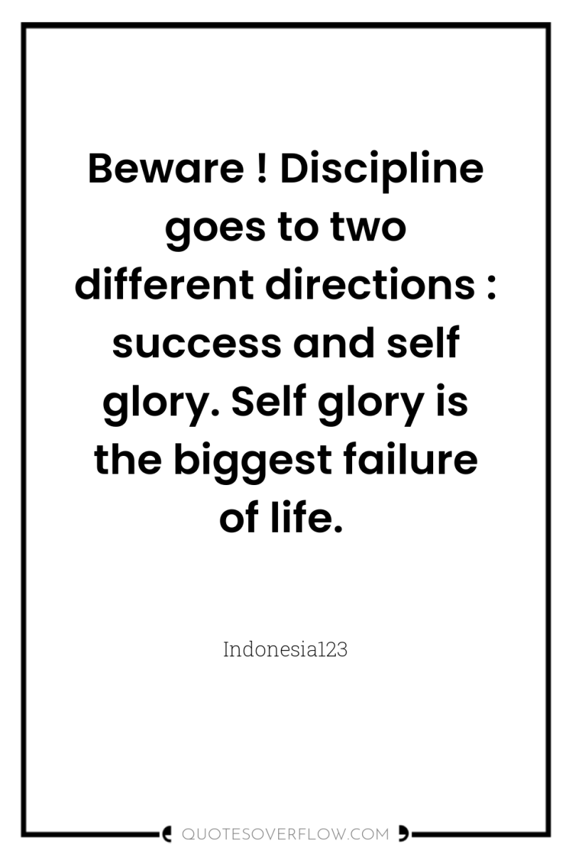 Beware ! Discipline goes to two different directions : success...